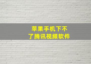 苹果手机下不了腾讯视频软件