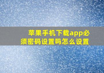 苹果手机下载app必须密码设置吗怎么设置