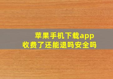 苹果手机下载app收费了还能退吗安全吗