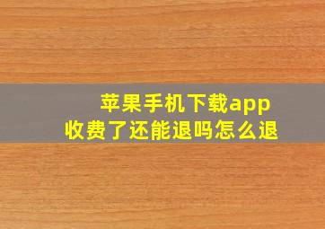 苹果手机下载app收费了还能退吗怎么退