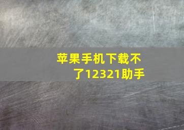 苹果手机下载不了12321助手