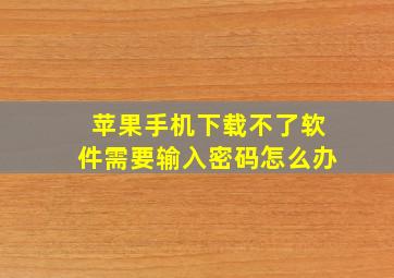 苹果手机下载不了软件需要输入密码怎么办