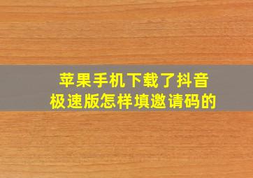 苹果手机下载了抖音极速版怎样填邀请码的