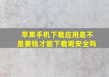 苹果手机下载应用是不是要钱才能下载呢安全吗