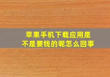 苹果手机下载应用是不是要钱的呢怎么回事