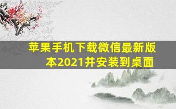 苹果手机下载微信最新版本2021并安装到桌面