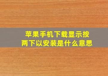 苹果手机下载显示按两下以安装是什么意思