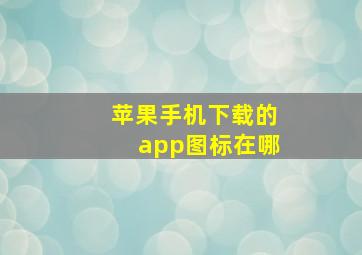 苹果手机下载的app图标在哪