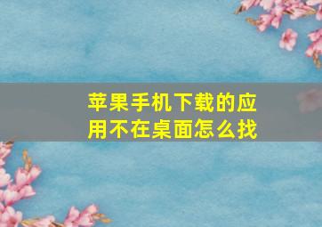 苹果手机下载的应用不在桌面怎么找