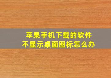 苹果手机下载的软件不显示桌面图标怎么办