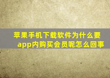 苹果手机下载软件为什么要app内购买会员呢怎么回事