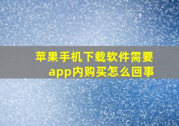 苹果手机下载软件需要app内购买怎么回事