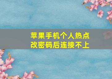 苹果手机个人热点改密码后连接不上