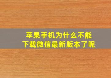 苹果手机为什么不能下载微信最新版本了呢