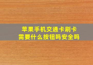 苹果手机交通卡刷卡需要什么按钮吗安全吗