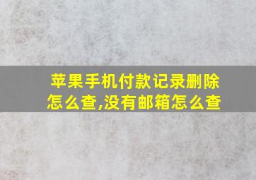 苹果手机付款记录删除怎么查,没有邮箱怎么查