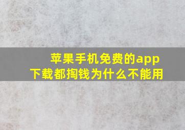 苹果手机免费的app下载都掏钱为什么不能用