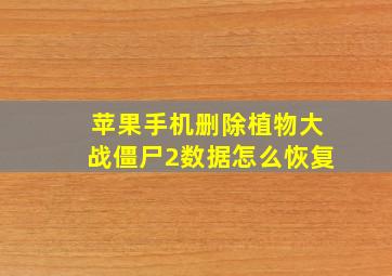 苹果手机删除植物大战僵尸2数据怎么恢复