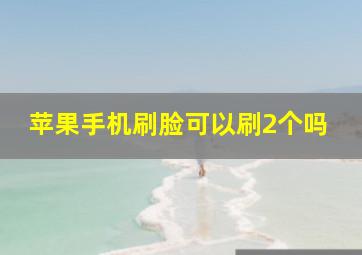 苹果手机刷脸可以刷2个吗