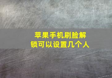 苹果手机刷脸解锁可以设置几个人