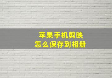 苹果手机剪映怎么保存到相册