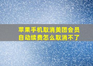 苹果手机取消美团会员自动续费怎么取消不了