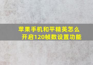 苹果手机和平精英怎么开启120帧数设置功能