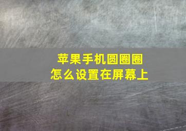 苹果手机圆圈圈怎么设置在屏幕上