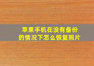 苹果手机在没有备份的情况下怎么恢复照片