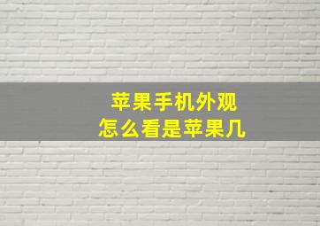 苹果手机外观怎么看是苹果几