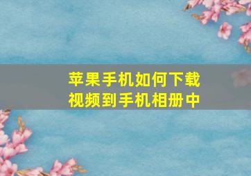 苹果手机如何下载视频到手机相册中