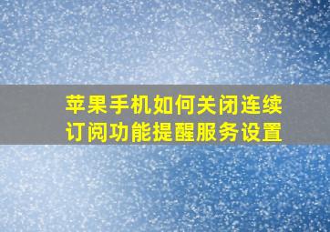 苹果手机如何关闭连续订阅功能提醒服务设置