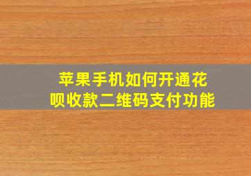 苹果手机如何开通花呗收款二维码支付功能