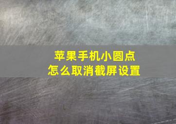 苹果手机小圆点怎么取消截屏设置