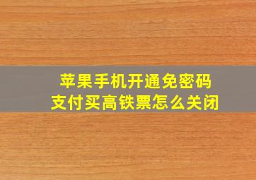 苹果手机开通免密码支付买高铁票怎么关闭