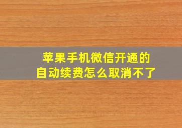 苹果手机微信开通的自动续费怎么取消不了