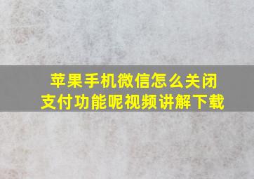 苹果手机微信怎么关闭支付功能呢视频讲解下载