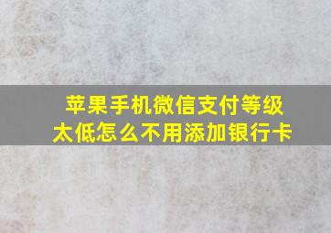 苹果手机微信支付等级太低怎么不用添加银行卡