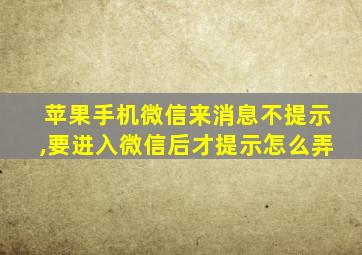 苹果手机微信来消息不提示,要进入微信后才提示怎么弄