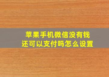 苹果手机微信没有钱还可以支付吗怎么设置