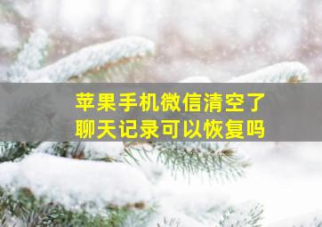 苹果手机微信清空了聊天记录可以恢复吗