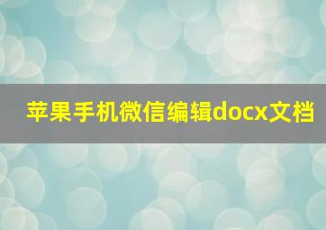 苹果手机微信编辑docx文档