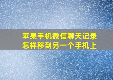 苹果手机微信聊天记录怎样移到另一个手机上