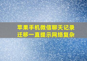 苹果手机微信聊天记录迁移一直提示网络复杂