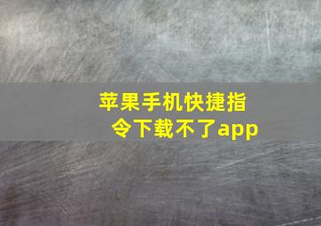 苹果手机快捷指令下载不了app