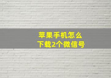 苹果手机怎么下载2个微信号