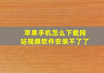 苹果手机怎么下载网站视频软件安装不了了