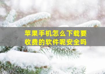 苹果手机怎么下载要收费的软件呢安全吗