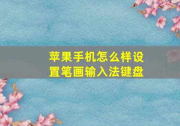 苹果手机怎么样设置笔画输入法键盘