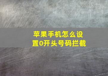 苹果手机怎么设置0开头号码拦截